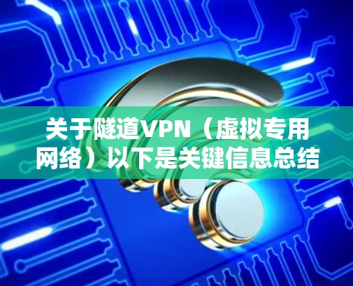 关于隧道VPN（虚拟专用网络）以下是关键信息总结