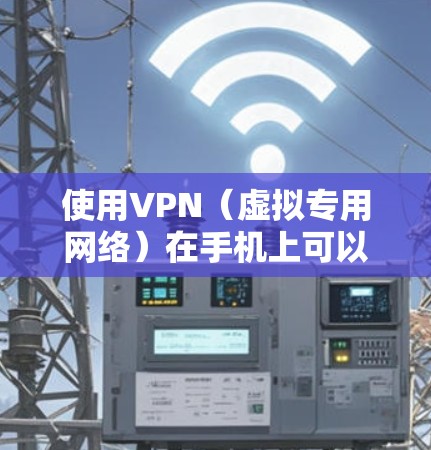 使用VPN（虚拟专用网络）在手机上可以帮助你加密网络流量、保护隐私或访问受地域限制的内容。以下是详细的使用步骤和注意事项