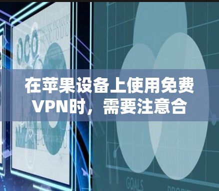 在苹果设备上使用免费VPN时，需要注意合法性和安全性。以下是一些常见方法及注意事项