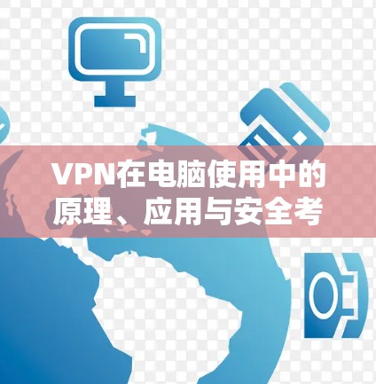 VPN在电脑使用中的原理、应用与安全考量